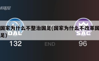 国家为什么不整治国足(国家为什么不改革国足)