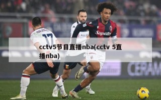 cctv5节目直播nba(cctv 5直播nba)
