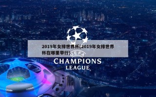 2019年女排世界杯(2019年女排世界杯在哪里举行)