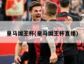 皇马国王杯(皇马国王杯直播)