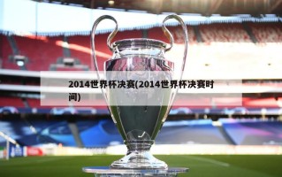 2014世界杯决赛(2014世界杯决赛时间)