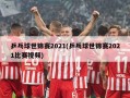 乒乓球世锦赛2021(乒乓球世锦赛2021比赛视频)