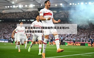 实况足球2013键盘操作(实况足球2013盘带姿势键盘)