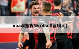 nba灌篮视频(nba灌篮瞬间)