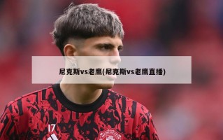 尼克斯vs老鹰(尼克斯vs老鹰直播)