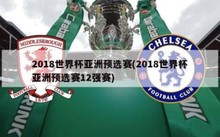 2018世界杯亚洲预选赛(2018世界杯亚洲预选赛12强赛)