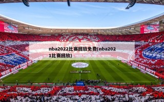 nba2022比赛回放免费(nba2021比赛回放)
