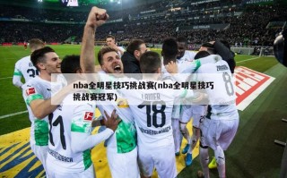 nba全明星技巧挑战赛(nba全明星技巧挑战赛冠军)
