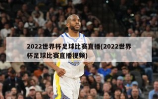 2022世界杯足球比赛直播(2022世界杯足球比赛直播视频)
