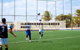 nba直播回放录像国语(nba直播回放录像国语版)