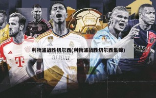 利物浦战胜切尔西(利物浦战胜切尔西集锦)