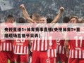 央视直播5+体育赛事直播(央视体育5+直播现场直播节目表)