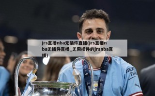 jrs直播nba无插件直播(jrs直播nba无插件直播_无需插件的jrsnba直播)