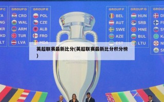 英超联赛最新比分(英超联赛最新比分积分榜)
