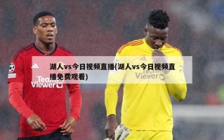 湖人vs今日视频直播(湖人vs今日视频直播免费观看)