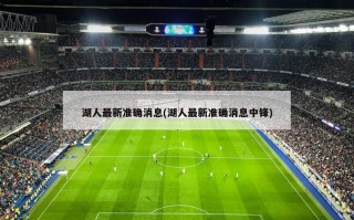 湖人最新准确消息(湖人最新准确消息中锋)