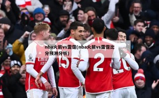 nba火箭vs雷霆(nba火箭vs雷霆比分预测分析)