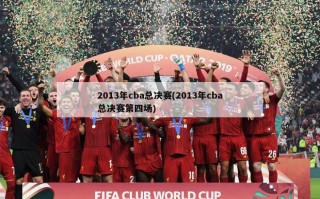 2013年cba总决赛(2013年cba总决赛第四场)