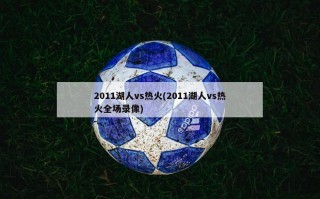 2011湖人vs热火(2011湖人vs热火全场录像)