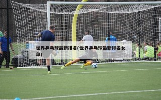 世界乒乓球最新排名(世界乒乓球最新排名女单)