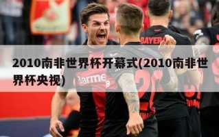 2010南非世界杯开幕式(2010南非世界杯央视)