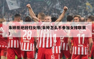 朱婷拒绝回归女排(朱婷怎么不参加女排联赛)
