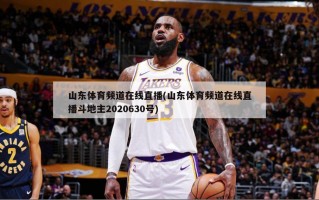 山东体育频道在线直播(山东体育频道在线直播斗地主2020630号)