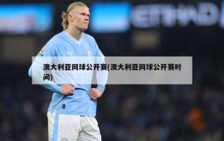 澳大利亚网球公开赛(澳大利亚网球公开赛时间)