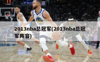 2013nba总冠军(2013nba总冠军阵容)