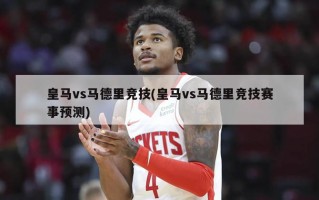 皇马vs马德里竞技(皇马vs马德里竞技赛事预测)
