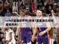 cctv5直播世界杯(央视5套直播在线观看世界杯)