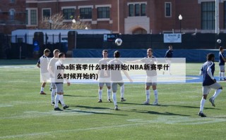 nba新赛季什么时候开始(NBA新赛季什么时候开始的)