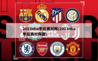 2013nba季后赛对阵(2013nba季后赛对阵图)