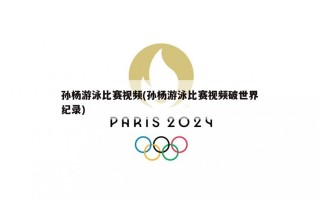 孙杨游泳比赛视频(孙杨游泳比赛视频破世界纪录)