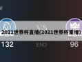 2021世界杯直播(2021世界杯重播)
