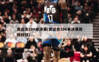 奥运会100米决赛(奥运会100米决赛视频回放)