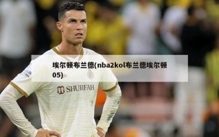 埃尔顿布兰德(nba2kol布兰德埃尔顿05)