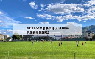 2011nba季后赛录像(2011nba季后赛录像回放)