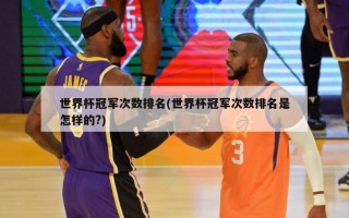 世界杯冠军次数排名(世界杯冠军次数排名是怎样的?)