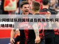 直播:阿根廷队回国球迷在机场欢呼(阿根廷队主场球场)