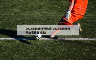 2024年欧洲杯预选赛(2024年欧洲杯预选赛比分结果)