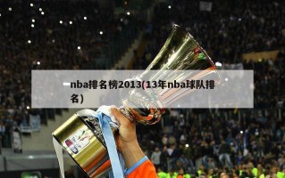 nba排名榜2013(13年nba球队排名)