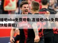 直播吧nba免费观看(直播吧nba免费观看快船赛程)