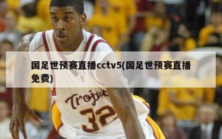 国足世预赛直播cctv5(国足世预赛直播免费)