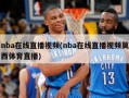 nba在线直播视频(nba在线直播视频莫西体育直播)