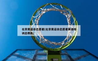 北京奥运会志愿者(北京奥运会志愿者英语培训总教练)