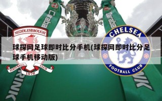 球探网足球即时比分手机(球探网即时比分足球手机移动版)