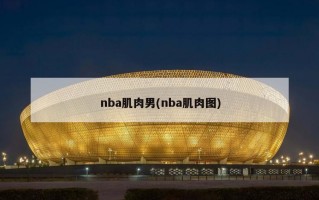 nba肌肉男(nba肌***)