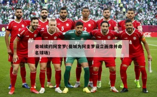 曼城续约阿奎罗(曼城为阿圭罗设立画像并命名球场)