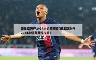 国足亚洲杯2024小组赛赛程(国足亚洲杯2024小组赛赛程今日)